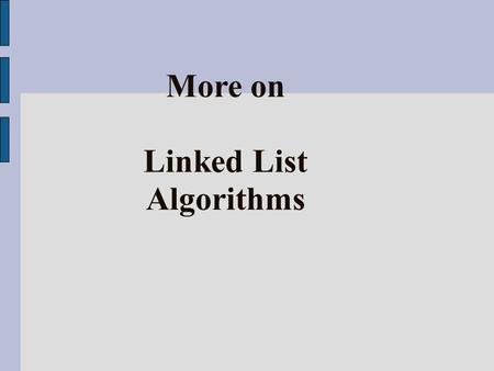 More on Linked List Algorithms. Linked List and Template Remember the implementation of a double linked list we learned before. Some of methods are shown.