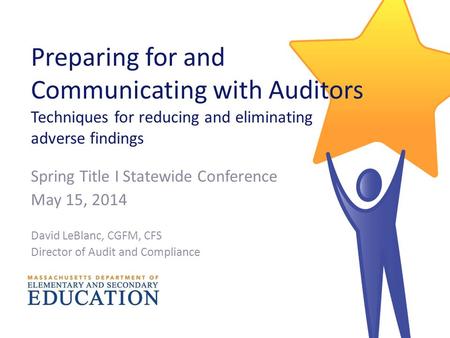 Preparing for and Communicating with Auditors Techniques for reducing and eliminating adverse findings Spring Title I Statewide Conference May 15, 2014.