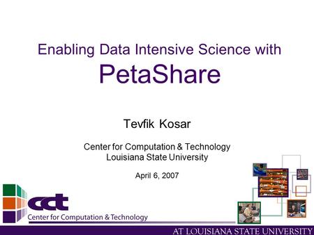 Enabling Data Intensive Science with PetaShare Tevfik Kosar Center for Computation & Technology Louisiana State University April 6, 2007.