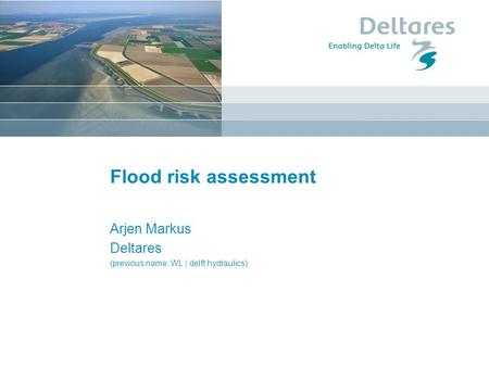 Flood risk assessment Arjen Markus Deltares (previous name: WL | delft hydraulics)