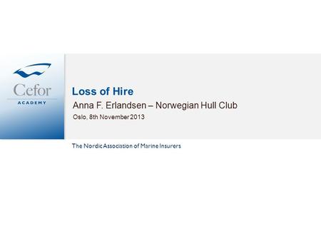 Loss of Hire Anna F. Erlandsen – Norwegian Hull Club Oslo, 8th November 2013 The Nordic Association of Marine Insurers.