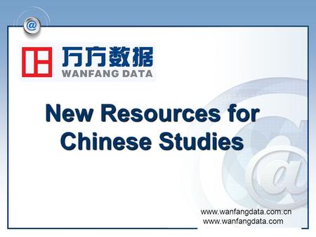 New Resources for Chinese Studies www.wanfangdata.com.cn www.wanfangdata.com.