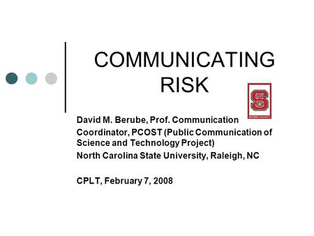 COMMUNICATING RISK David M. Berube, Prof. Communication Coordinator, PCOST (Public Communication of Science and Technology Project) North Carolina State.