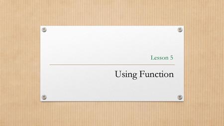 Lesson 5 Using FunctionUsing Function. Objectives.