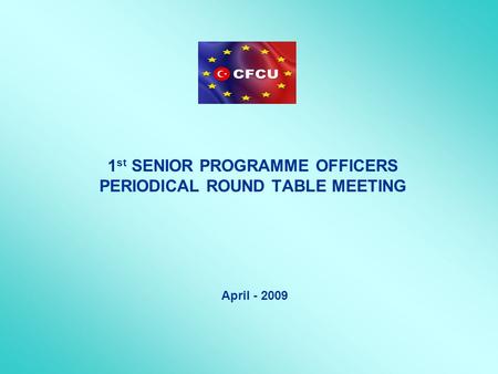 1 st SENIOR PROGRAMME OFFICERS PERIODICAL ROUND TABLE MEETING April - 2009.