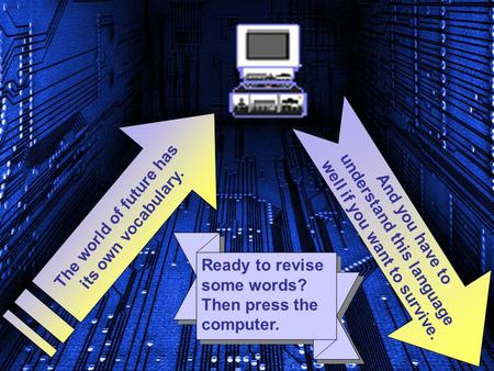 The world of future has its own vocabulary. And you have to understand this language well if you want to survive. Ready to revise some words? Then press.