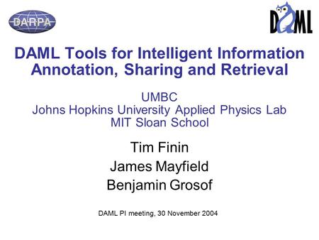 0 DAML Tools for Intelligent Information Annotation, Sharing and Retrieval UMBC Johns Hopkins University Applied Physics Lab MIT Sloan School Tim Finin.