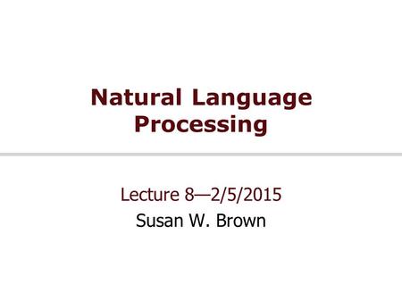 Natural Language Processing Lecture 8—2/5/2015 Susan W. Brown.