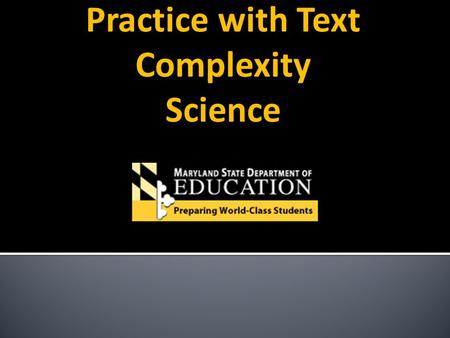 Practice with Text Complexity Science.  Review the 3 dimensions of text complexity  Analyze the 3 dimensions of text complexity using a science text.