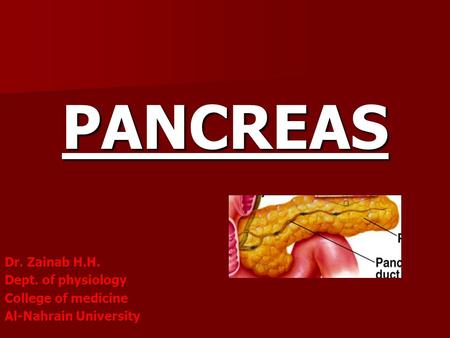 PANCREAS Dr. Zainab H.H. Dept. of physiology College of medicine Al-Nahrain University.