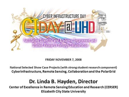 FRIDAY NOVEMBER 7, 2008 National Selected Show Case Projects (with strong student research component) Cyberinfrastructure, Remote Sensing, Collaboration.