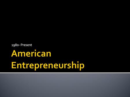 1980- Present.  Developed a small software business in his garage that eventually employed numerous Americans and set the standard in computer software.