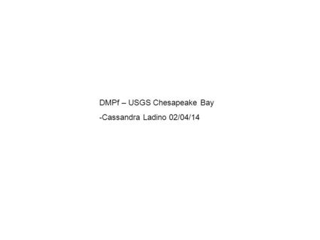 DMPf – USGS Chesapeake Bay -Cassandra Ladino 02/04/14.