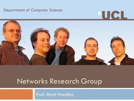 Networks Research Group Prof. Mark Handley Department of Computer Science.