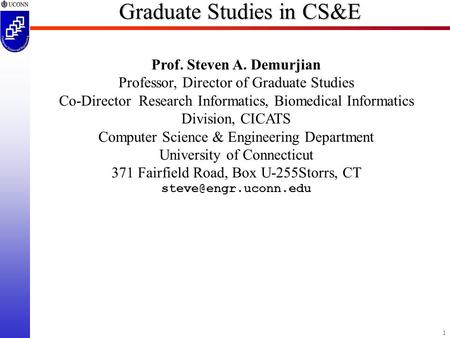 1 Graduate Studies in CS&E Prof. Steven A. Demurjian Professor, Director of Graduate Studies Co-Director Research Informatics, Biomedical Informatics Division,