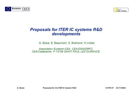 Euratom TORE SUPRA G. Bosia Proposals for the ITER IC System R&D CCFW 37 - 23 /11/2004 Proposals for ITER IC systems R&D developments G. Bosia, B. Beaumont,