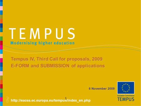 1 6 November 2009 Tempus IV, Third Call for proposals, 2009 E-FORM and SUBMISSION of applications.