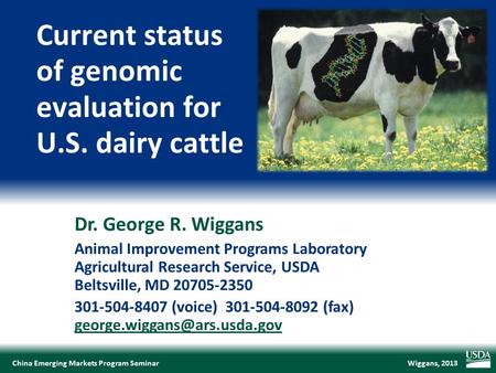 Wiggans, 2013China Emerging Markets Program Seminar Dr. George R. Wiggans Animal Improvement Programs Laboratory Agricultural Research Service, USDA Beltsville,