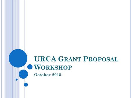 URCA G RANT P ROPOSAL W ORKSHOP October 2015. W HO IS E LIGIBLE TO A PPLY ? To be eligible for an URCA grant, an applicant must be: an undergraduate student.