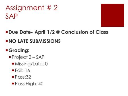 Assignment # 2 SAP  Due Date- April Conclusion of Class  NO LATE SUBMISSIONS  Grading:  Project 2 – SAP  Missing/Late: 0  Fail: 16  Pass:32.