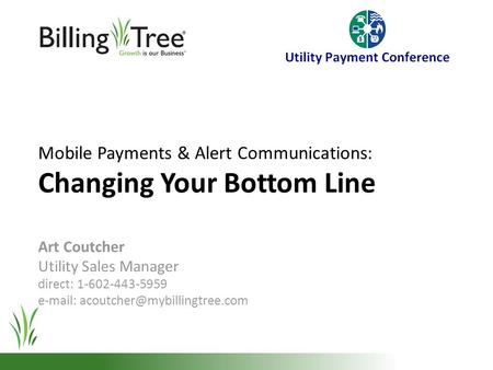 Mobile Payments & Alert Communications: Changing Your Bottom Line Art Coutcher Utility Sales Manager direct: 1-602-443-5959