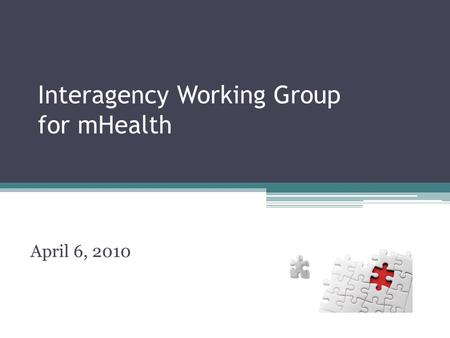 Interagency Working Group for mHealth April 6, 2010.