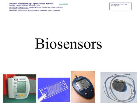 Biosensors NNIN Document: NNIN-1245 Rev: 03/2012 National Nanotechnology Infrastructure Network www.nnin.org www.nnin.org Copyright Georgia Institute of.