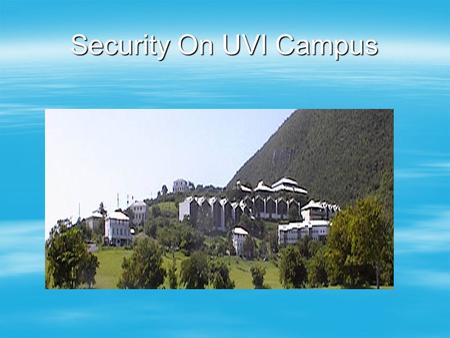 Security On UVI Campus. How did security at UVI become an issue?  Mysterious drowning of a non University person on the UVI golf course last semester.