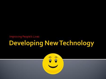 Improving People’s Lives.  Technology – is the use of science to solve problems and make people’s lives easier  Engineer – person who designs, constructs,