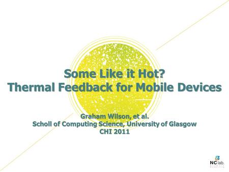 Some Like it Hot? Thermal Feedback for Mobile Devices Graham Wilson, et al. Scholl of Computing Science, University of Glasgow CHI 2011.