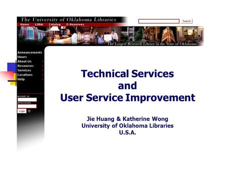 Technical Services and User Service Improvement Jie Huang & Katherine Wong University of Oklahoma Libraries U.S.A.