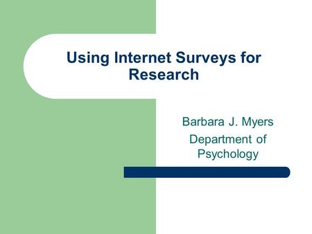 Using Internet Surveys for Research Barbara J. Myers Department of Psychology.