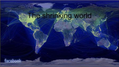 The shrinking world.