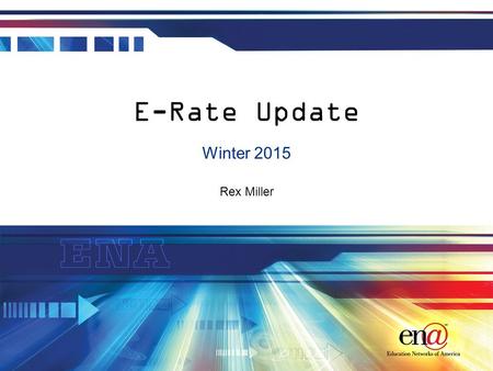 Rex Miller E-Rate Update Winter 2015. Introduction E-Rate 2.0 has arrived Today’s session is focused on the changes enacted by the recent E-Rate 2.0 and.