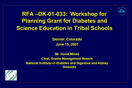 RFA –DK-01-033: Workshop for Planning Grant for Diabetes and Science Education in Tribal Schools Denver, Colorado June 15, 2001 Mr. David Mineo Chief,