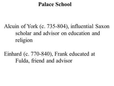 Alcuin of York (c. 735-804), influential Saxon scholar and advisor on education and religion Einhard (c. 770-840), Frank educated at Fulda, friend and.