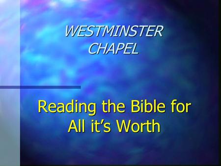 Reading the Bible for All it’s Worth WESTMINSTER CHAPEL.