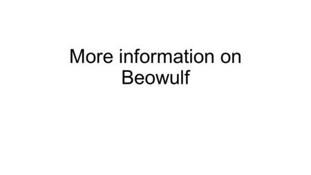 More information on Beowulf. Beowulf and epics Answering the common assumption that the world must be protected in ways from evil.