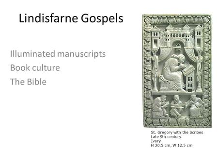 Lindisfarne Gospels Illuminated manuscripts Book culture The Bible St. Gregory with the Scribes Late 9th century Ivory H 20.5 cm, W 12.5 cm.