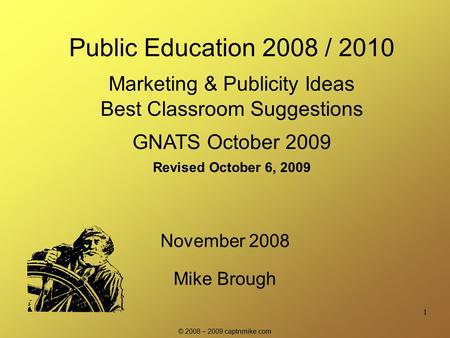 1 Public Education 2008 / 2010 Marketing & Publicity Ideas Best Classroom Suggestions GNATS October 2009 Revised October 6, 2009 November 2008 Mike Brough.