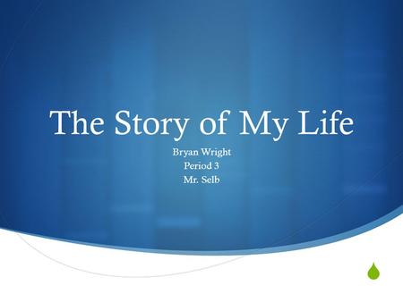  The Story of My Life Bryan Wright Period 3 Mr. Selb.