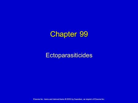 Elsevier Inc. items and derived items © 2010 by Saunders, an imprint of Elsevier Inc. Chapter 99 Ectoparasiticides.