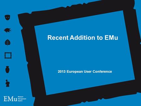 Recent Addition to EMu 2013 European User Conference.