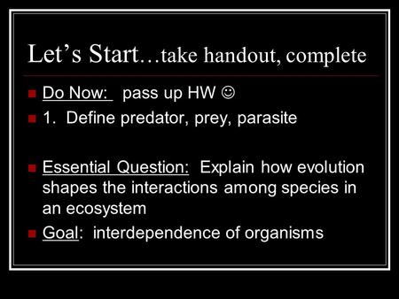 Let’s Start …take handout, complete Do Now: pass up HW 1. Define predator, prey, parasite Essential Question: Explain how evolution shapes the interactions.