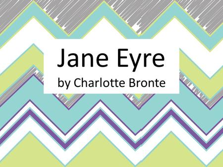 Jane Eyre by Charlotte Bronte. Charlotte Bronte Charlotte Bronte was born in Yorkshire, England in 1816, the third daughter of Reverend Patrick Bronte.