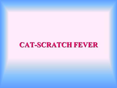 CAT-SCRATCH FEVER. Overview  Cat-scratch disease is a slowly progressive, self-limiting, chronic lymphadenopathy that usually occurs in children.  Cat-scratch.