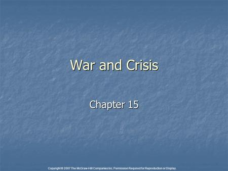 Copyright © 2007 The McGraw-Hill Companies Inc. Permission Required for Reproduction or Display. War and Crisis Chapter 15.