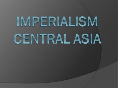 Social  Britain, China and Russia were rivals in the theater of Central and Western Asia. Central Asia was doing good on being independent until imperialism.