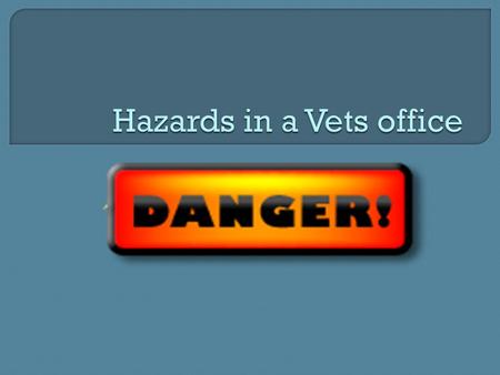  What types of hazards are presented to employees of a vet clinic?