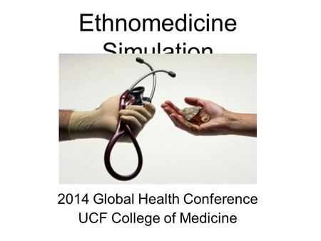 Ethnomedicine Simulation 2014 Global Health Conference UCF College of Medicine.